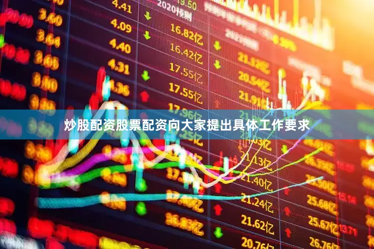 炒股配资股票配资向大家提出具体工作要求