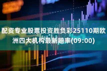配资专业股票投资胜负彩25110期欧洲四大机构最新赔率(09:00)