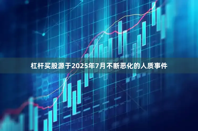 杠杆买股源于2025年7月不断恶化的人质事件
