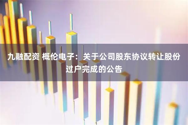 九融配资 概伦电子：关于公司股东协议转让股份过户完成的公告