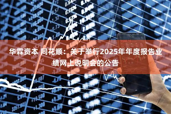 华霖资本 同花顺：关于举行2025年年度报告业绩网上说明会的公告