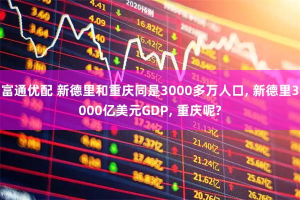 富通优配 新德里和重庆同是3000多万人口, 新德里3000亿美元GDP, 重庆呢?